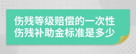 傷殘等級賠償?shù)囊淮涡詡麣堁a(bǔ)助金標(biāo)準(zhǔn)是多少
