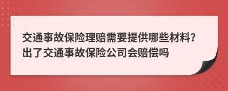 交通事故保險理賠需要提供哪些材料？出了交通事故保險公司會賠償嗎