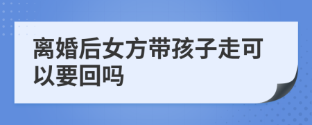 離婚后女方帶孩子走可以要回嗎