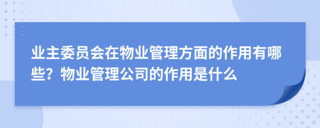 業(yè)主委員會(huì)在物業(yè)管理方面的作用有哪些？物業(yè)管理公司的作用是什么