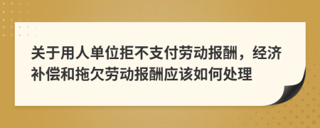關于用人單位拒不支付勞動報酬，經(jīng)濟補償和拖欠勞動報酬應該如何處理