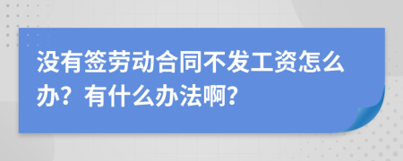 沒有簽勞動合同不發(fā)工資怎么辦？有什么辦法?。?>
                </a>
            </div>
            <div   id=