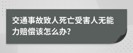 交通事故致人死亡受害人無能力賠償該怎么辦？