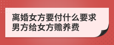 離婚女方要付什么要求男方給女方贍養(yǎng)費