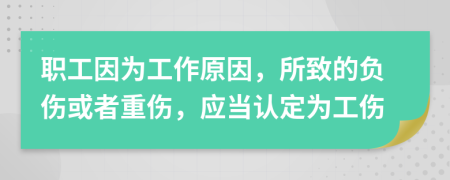 職工因為工作原因，所致的負傷或者重傷，應(yīng)當認定為工傷