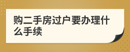 購二手房過戶要辦理什么手續(xù)