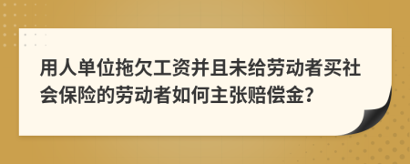 用人單位拖欠工資并且未給勞動者買社會保險(xiǎn)的勞動者如何主張賠償金？