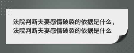 法院判斷夫妻感情破裂的依據(jù)是什么，法院判斷夫妻感情破裂的依據(jù)是什么