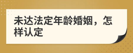 未達法定年齡婚姻，怎樣認定