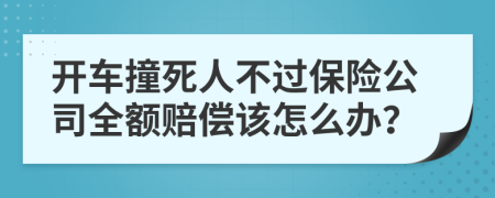 開車撞死人不過保險公司全額賠償該怎么辦?