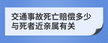 交通事故死亡賠償多少與死者近親屬有關(guān)