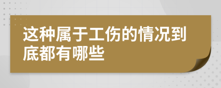 這種屬于工傷的情況到底都有哪些