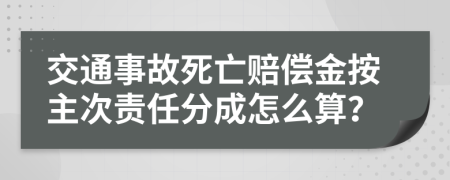 交通事故死亡賠償金按主次責任分成怎么算？