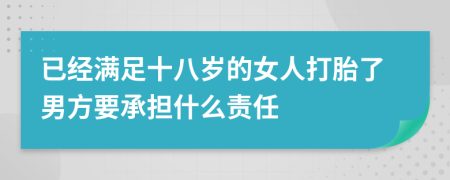 已經(jīng)滿足十八歲的女人打胎了男方要承擔(dān)什么責(zé)任