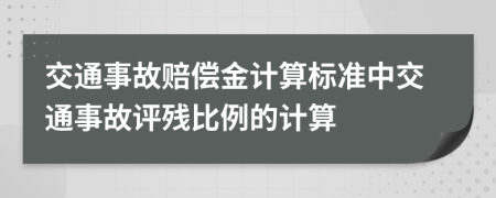 交通事故賠償金計(jì)算標(biāo)準(zhǔn)中交通事故評(píng)殘比例的計(jì)算