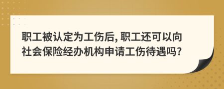 職工被認(rèn)定為工傷后, 職工還可以向社會(huì)保險(xiǎn)經(jīng)辦機(jī)構(gòu)申請(qǐng)工傷待遇嗎?