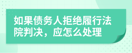 如果債務(wù)人拒絕履行法院判決，應(yīng)怎么處理