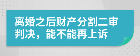離婚之后財(cái)產(chǎn)分割二審判決，能不能再上訴
