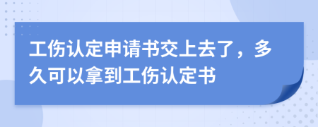 工傷認(rèn)定申請(qǐng)書交上去了，多久可以拿到工傷認(rèn)定書