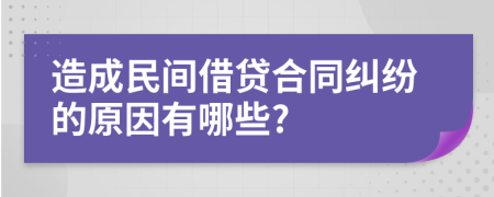 造成民間借貸合同糾紛的原因有哪些?