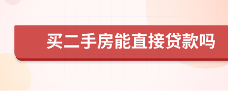 買(mǎi)二手房能直接貸款嗎