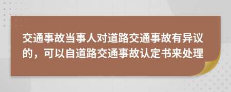 交通事故當事人對道路交通事故有異議的，可以自道路交通事故認定書來處理