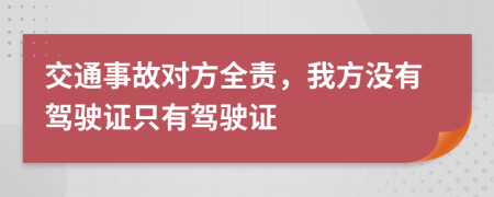 交通事故對方全責(zé)，我方?jīng)]有駕駛證只有駕駛證