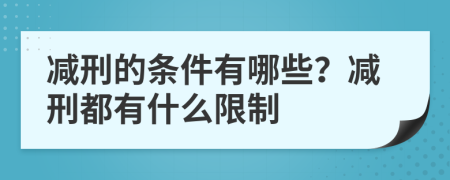 減刑的條件有哪些？減刑都有什么限制