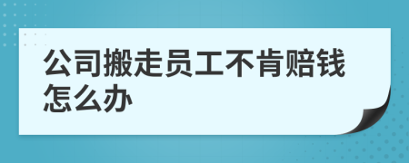 公司搬走員工不肯賠錢怎么辦