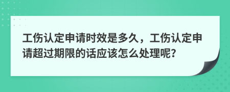 工傷認定申請時效是多久，工傷認定申請超過期限的話應(yīng)該怎么處理呢？