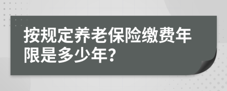 按規(guī)定養(yǎng)老保險繳費年限是多少年？