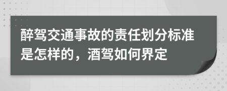 醉駕交通事故的責任劃分標準是怎樣的，酒駕如何界定