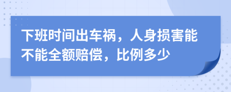 下班時間出車禍，人身損害能不能全額賠償，比例多少