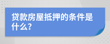 貸款房屋抵押的條件是什么？
