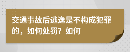 交通事故后逃逸是不構(gòu)成犯罪的，如何處罰？如何