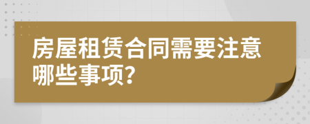 房屋租賃合同需要注意哪些事項？