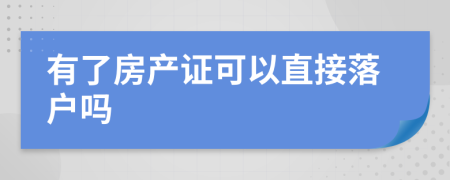 有了房產(chǎn)證可以直接落戶嗎