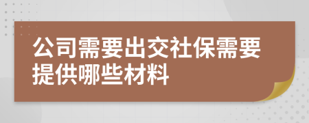 公司需要出交社保需要提供哪些材料