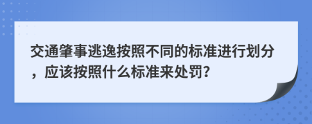 交通肇事逃逸按照不同的標準進行劃分，應該按照什么標準來處罰？