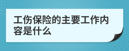 工傷保險的主要工作內(nèi)容是什么