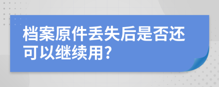 檔案原件丟失后是否還可以繼續(xù)用?