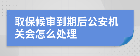 取保候?qū)彽狡诤蠊矙C(jī)關(guān)會怎么處理