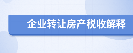 企業(yè)轉(zhuǎn)讓房產(chǎn)稅收解釋