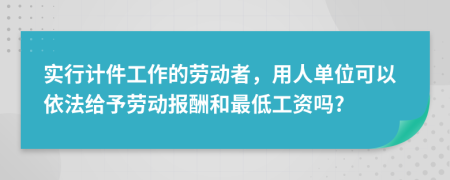 實行計件工作的勞動者，用人單位可以依法給予勞動報酬和最低工資嗎?
