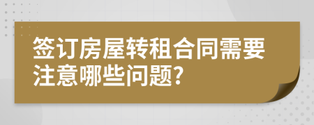 簽訂房屋轉(zhuǎn)租合同需要注意哪些問(wèn)題?