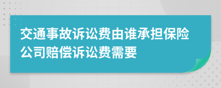交通事故訴訟費由誰承擔(dān)保險公司賠償訴訟費需要