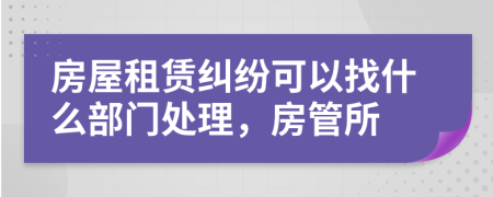 房屋租賃糾紛可以找什么部門處理，房管所