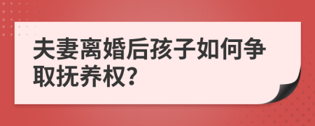 夫妻離婚后孩子如何爭(zhēng)取撫養(yǎng)權(quán)？