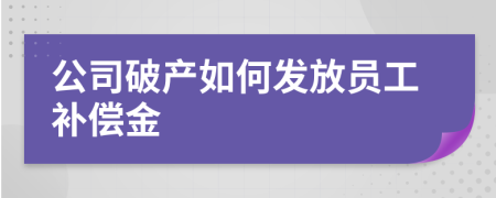 公司破產(chǎn)如何發(fā)放員工補償金
