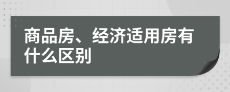 商品房、經(jīng)濟(jì)適用房有什么區(qū)別